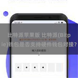 比特派苹果版 比特派(Bitpie)钱包是否支持硬件钱包对接？