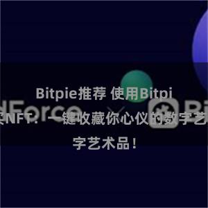 Bitpie推荐 使用Bitpie购买NFT：一键收藏你心仪的数字艺术品！