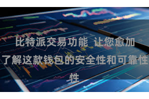 比特派交易功能  让您愈加了解这款钱包的安全性和可靠性