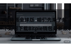比特派全球版  咱们先来了解一下如何下载Bitpie钱包最新版块