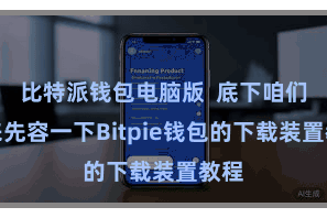 比特派钱包电脑版  底下咱们就来先容一下Bitpie钱包的下载装置教程